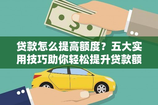 北塘贷款怎么提高额度？五大实用技巧助你轻松提升贷款额度
