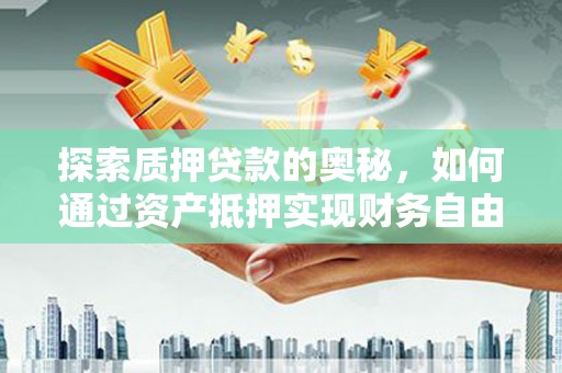 北塘探索质押贷款的奥秘，如何通过资产抵押实现财务自由