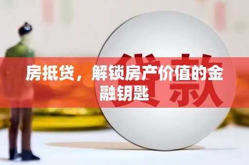 北塘房抵贷，解锁房产价值的金融钥匙