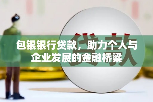北塘包银银行贷款，助力个人与企业发展的金融桥梁