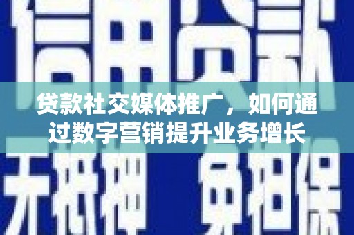 北塘贷款社交媒体推广，如何通过数字营销提升业务增长