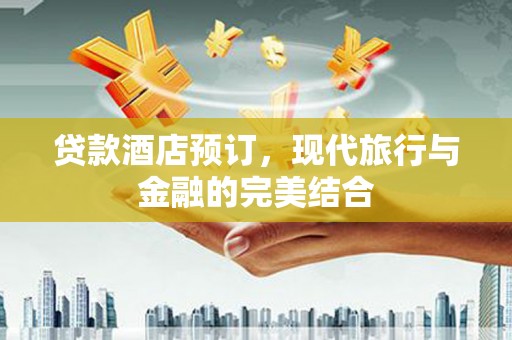 北塘贷款酒店预订，现代旅行与金融的完美结合