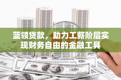 北塘蓝领贷款，助力工薪阶层实现财务自由的金融工具