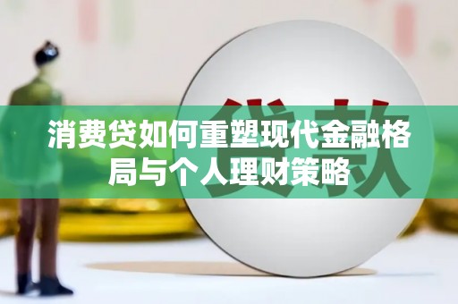 北塘消费贷如何重塑现代金融格局与个人理财策略
