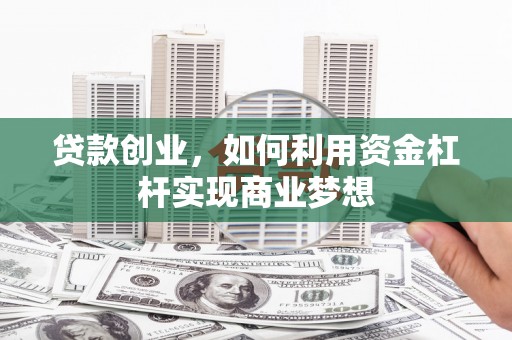 北塘贷款创业，如何利用资金杠杆实现商业梦想