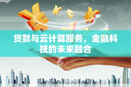 北塘贷款与云计算服务，金融科技的未来融合