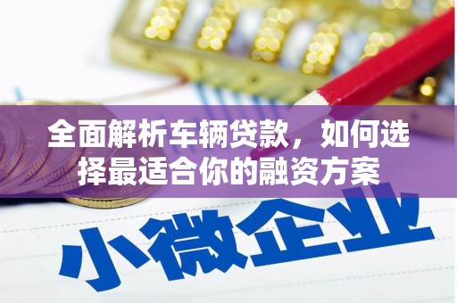 北塘全面解析车辆贷款，如何选择最适合你的融资方案