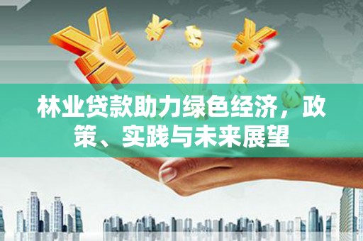 北塘林业贷款助力绿色经济，政策、实践与未来展望
