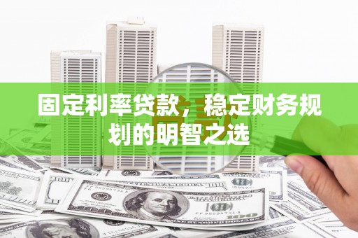 北塘固定利率贷款，稳定财务规划的明智之选