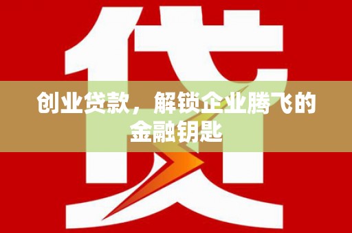 北塘创业贷款，解锁企业腾飞的金融钥匙