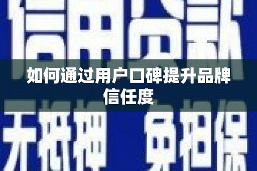 北塘如何通过用户口碑提升品牌信任度