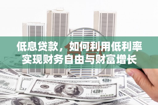 北塘低息贷款，如何利用低利率实现财务自由与财富增长